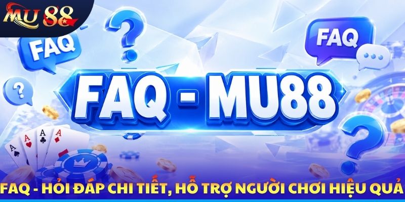 FAQ - Hỏi đáp chi tiết, hỗ trợ người chơi hiệu quả