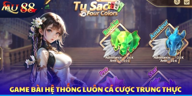 Game bài hệ thống luôn cá cược trung thực