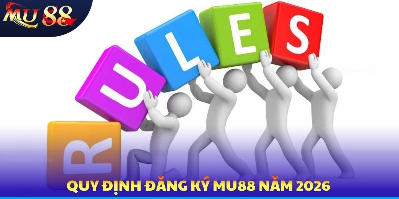 Quy định đăng ký MU88 năm 2026